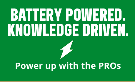 Battery Powered. Knowledge Driven. Power up with the PROs